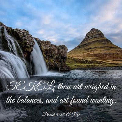 Picture 03 - Daniel 5:27 ASV - TEKEL; thou art weighed in the balances, and art - Bible Verse Picture