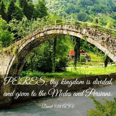 Picture 03 - Daniel 5:28 ASV - PERES; thy kingdom is divided, and given to the - Bible Verse Picture