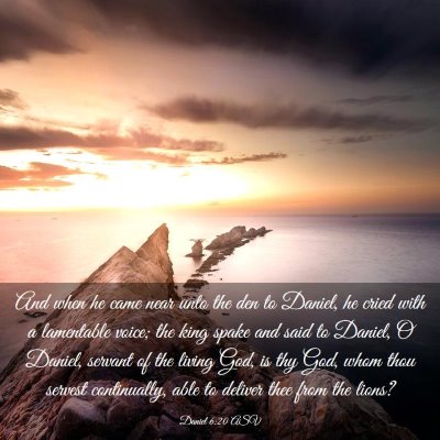 Picture 03 - Daniel 6:20 ASV - And when he came near unto the den to Daniel, he - Bible Verse Picture