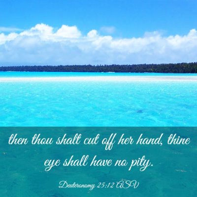 Picture 03 - Deuteronomy 25:12 ASV - then thou shalt cut off her hand, thine eye shall - Bible Verse Picture