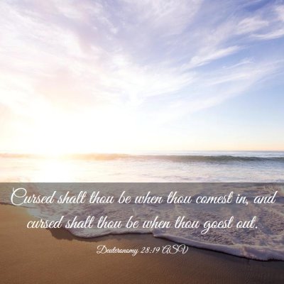 Picture 03 - Deuteronomy 28:19 ASV - Cursed shalt thou be when thou comest in, and - Bible Verse Picture