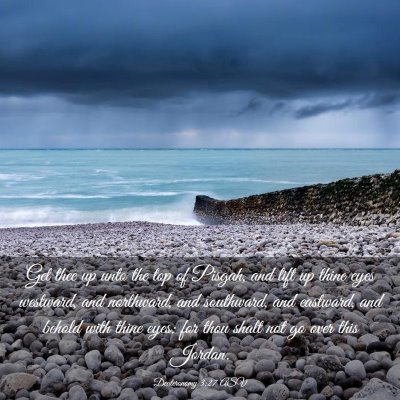 Picture 03 - Deuteronomy 3:27 ASV - Get thee up unto the top of Pisgah, and lift up - Bible Verse Picture