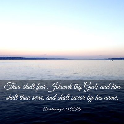Picture 03 - Deuteronomy 6:13 ASV - Thou shalt fear Jehovah thy God; and him shalt - Bible Verse Picture