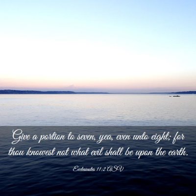 Picture 03 - Ecclesiastes 11:2 ASV - Give a portion to seven, yea, even unto eight; - Bible Verse Picture