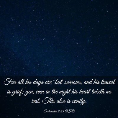Picture 03 - Ecclesiastes 2:23 ASV - For all his days are `but' sorrows, and his - Bible Verse Picture