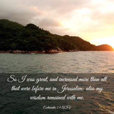 Picture 03 - Ecclesiastes 2:9 ASV - So I was great, and increased more than all that - Bible Verse Picture