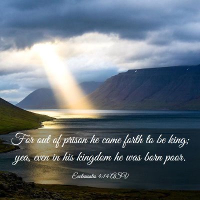 Picture 03 - Ecclesiastes 4:14 ASV - For out of prison he came forth to be king; yea, - Bible Verse Picture