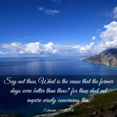 Picture 03 - Ecclesiastes 7:10 ASV - Say not thou, What is the cause that the former - Bible Verse Picture