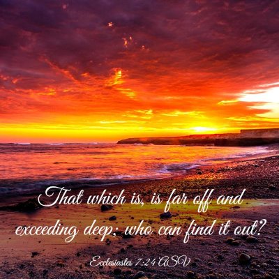 Picture 03 - Ecclesiastes 7:24 ASV - That which is, is far off and exceeding deep; who - Bible Verse Picture