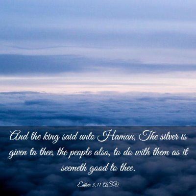 Picture 03 - Esther 3:11 ASV - And the king said unto Haman, The silver is given - Bible Verse Picture