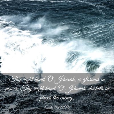 Picture 03 - Exodus 15:6 ASV - Thy right hand, O Jehovah, is glorious in power, - Bible Verse Picture