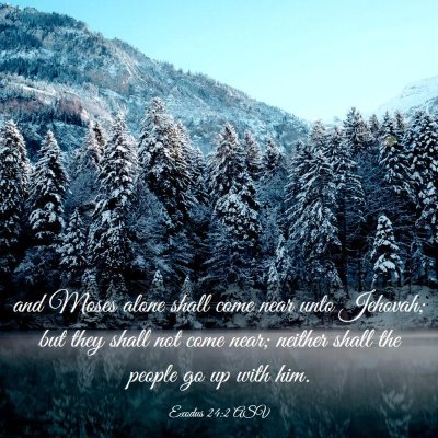 Picture 03 - Exodus 24:2 ASV - and Moses alone shall come near unto Jehovah; but - Bible Verse Picture