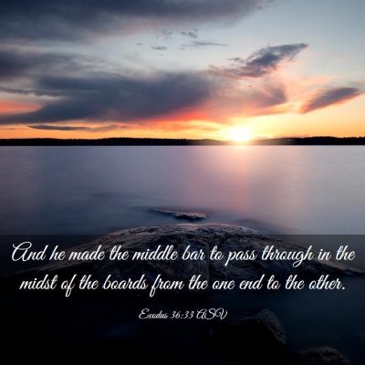 Picture 03 - Exodus 36:33 ASV - And he made the middle bar to pass through in the - Bible Verse Picture