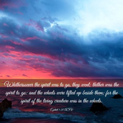 Picture 03 - Ezekiel 1:20 ASV - Whithersoever the spirit was to go, they went; - Bible Verse Picture