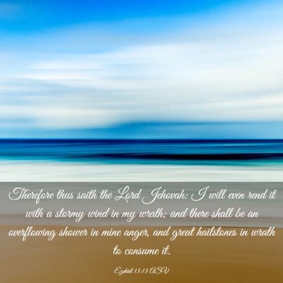 Picture 03 - Ezekiel 13:13 ASV - Therefore thus saith the Lord Jehovah: I will - Bible Verse Picture