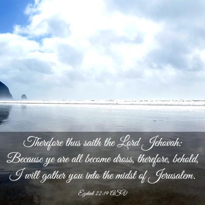 Picture 03 - Ezekiel 22:19 ASV - Therefore thus saith the Lord Jehovah: Because ye - Bible Verse Picture