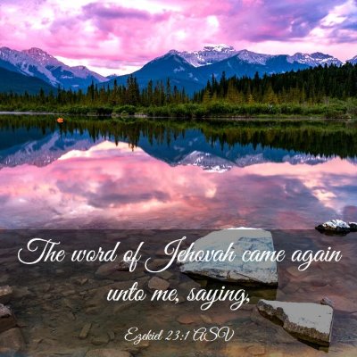 Picture 03 - Ezekiel 23:1 ASV - The word of Jehovah came again unto me, - Bible Verse Picture