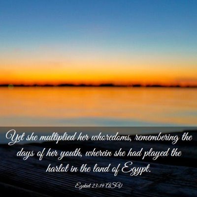 Picture 03 - Ezekiel 23:19 ASV - Yet she multiplied her whoredoms, remembering the - Bible Verse Picture