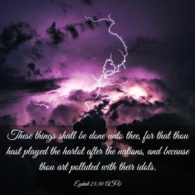 Picture 03 - Ezekiel 23:30 ASV - These things shall be done unto thee, for that - Bible Verse Picture