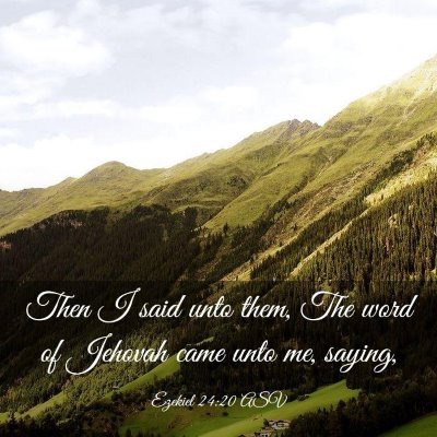 Picture 03 - Ezekiel 24:20 ASV - Then I said unto them, The word of Jehovah came - Bible Verse Picture