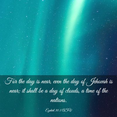 Picture 03 - Ezekiel 30:3 ASV - For the day is near, even the day of Jehovah is - Bible Verse Picture