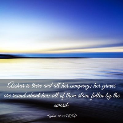 Picture 03 - Ezekiel 32:22 ASV - Asshur is there and all her company; her graves - Bible Verse Picture