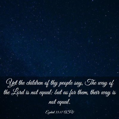 Picture 03 - Ezekiel 33:17 ASV - Yet the children of thy people say, The way of - Bible Verse Picture