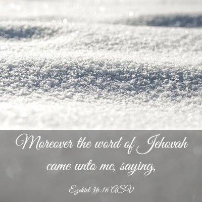 Picture 03 - Ezekiel 36:16 ASV - Moreover the word of Jehovah came unto me, - Bible Verse Picture