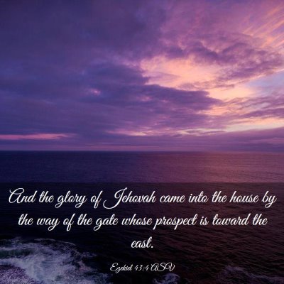 Picture 03 - Ezekiel 43:4 ASV - And the glory of Jehovah came into the house by - Bible Verse Picture
