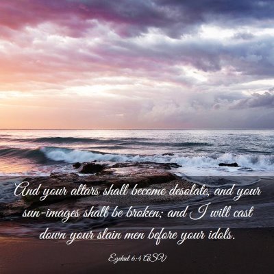 Picture 03 - Ezekiel 6:4 ASV - And your altars shall become desolate, and your - Bible Verse Picture