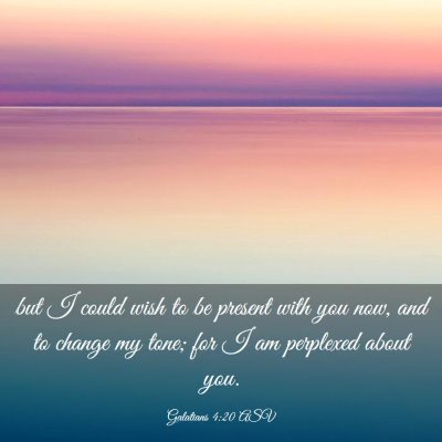 Picture 03 - Galatians 4:20 ASV - but I could wish to be present with you now, and - Bible Verse Picture