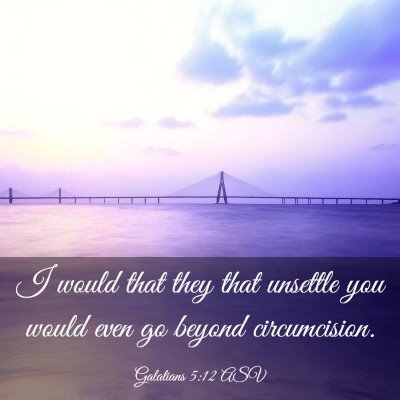 Picture 03 - Galatians 5:12 ASV - I would that they that unsettle you would even go - Bible Verse Picture