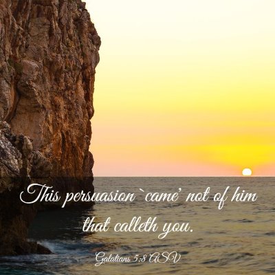Picture 03 - Galatians 5:8 ASV - This persuasion `came' not of him that calleth - Bible Verse Picture