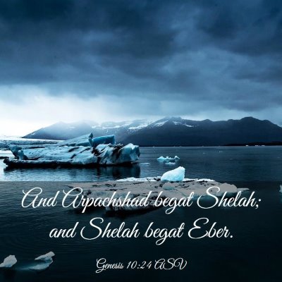 Picture 03 - Genesis 10:24 ASV - And Arpachshad begat Shelah; and Shelah begat - Bible Verse Picture
