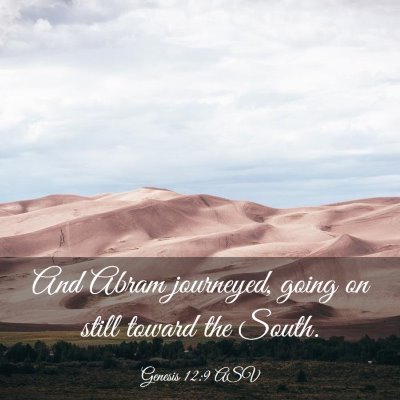 Picture 03 - Genesis 12:9 ASV - And Abram journeyed, going on still toward the - Bible Verse Picture