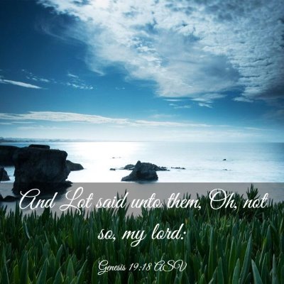 Picture 03 - Genesis 19:18 ASV - And Lot said unto them, Oh, not so, my - Bible Verse Picture