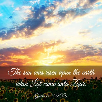 Picture 03 - Genesis 19:23 ASV - The sun was risen upon the earth when Lot came - Bible Verse Picture