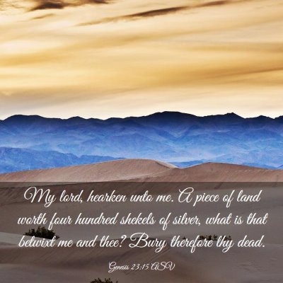 Picture 03 - Genesis 23:15 ASV - My lord, hearken unto me. A piece of land worth - Bible Verse Picture