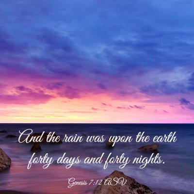 Picture 03 - Genesis 7:12 ASV - And the rain was upon the earth forty days and - Bible Verse Picture