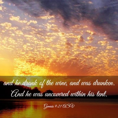 Picture 03 - Genesis 9:21 ASV - and he drank of the wine, and was drunken. And he - Bible Verse Picture