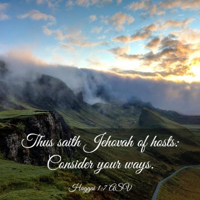 Picture 03 - Haggai 1:7 ASV - Thus saith Jehovah of hosts: Consider your - Bible Verse Picture