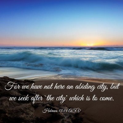 Picture 03 - Hebrews 13:14 ASV - For we have not here an abiding city, but we seek - Bible Verse Picture
