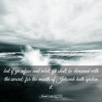 Picture 03 - Isaiah 1:20 ASV - but if ye refuse and rebel, ye shall be devoured - Bible Verse Picture