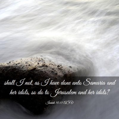 Picture 03 - Isaiah 10:11 ASV - shall I not, as I have done unto Samaria and her - Bible Verse Picture