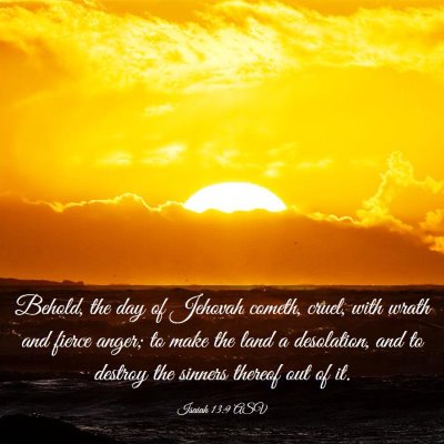Picture 03 - Isaiah 13:9 ASV - Behold, the day of Jehovah cometh, cruel, with - Bible Verse Picture