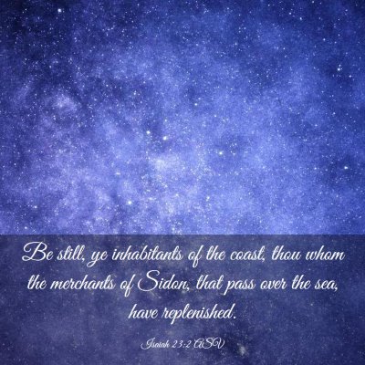 Picture 03 - Isaiah 23:2 ASV - Be still, ye inhabitants of the coast, thou whom - Bible Verse Picture