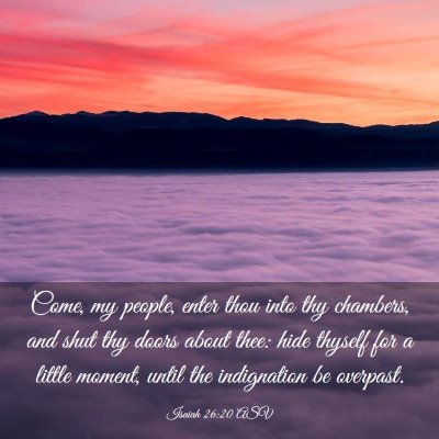 Picture 03 - Isaiah 26:20 ASV - Come, my people, enter thou into thy chambers, - Bible Verse Picture