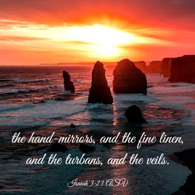 Picture 03 - Isaiah 3:23 ASV - the hand-mirrors, and the fine linen, and the - Bible Verse Picture