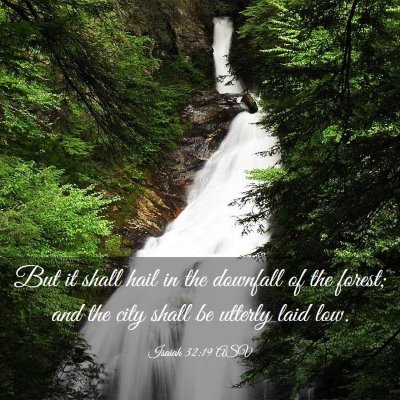 Picture 03 - Isaiah 32:19 ASV - But it shall hail in the downfall of the forest; - Bible Verse Picture