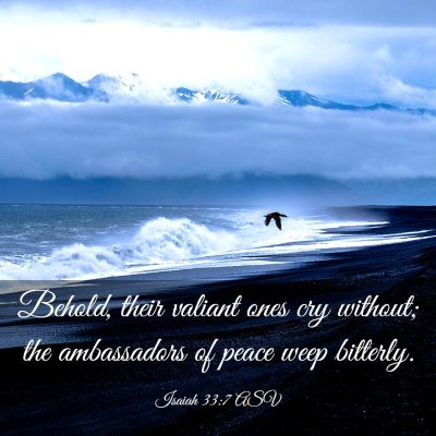 Picture 03 - Isaiah 33:7 ASV - Behold, their valiant ones cry without; the - Bible Verse Picture